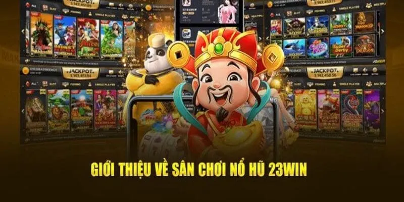 Sảnh game nổ hũ 23WIN nổi đình nổi đám với cơ hội trúng thưởng cao