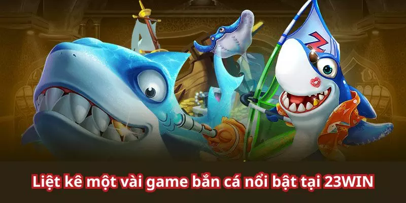 Liệt kê một vài game săn cá nổi bật