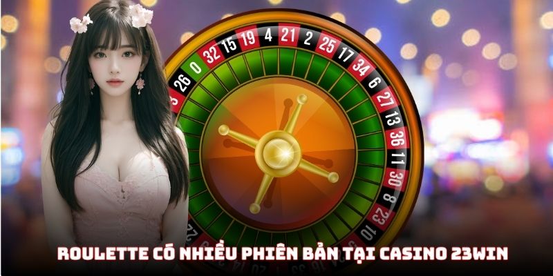 Roulette có nhiều phiên bản tại casino 23WIN