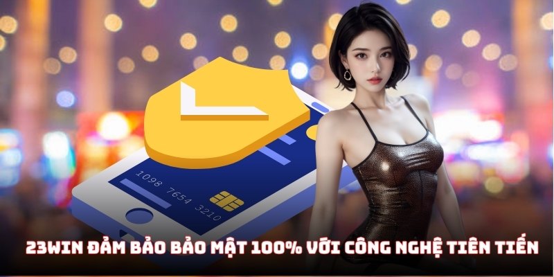 Giới thiệu 23WIN đảm bảo bảo mật 100% với công nghệ tiên tiến