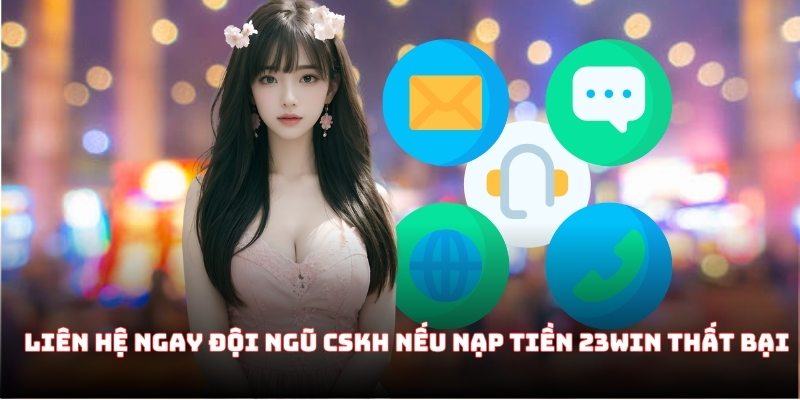 Liên hệ ngay đội ngũ CSKH nếu nạp tiền 23WIN thất bại