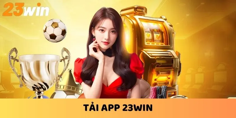 Tải App 23WIN - Truy Cập Siêu Tốc, Tiện Lợi Vô Đối