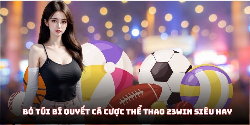 Bỏ túi bí quyết cá cược thể thao 23WIN siêu hay