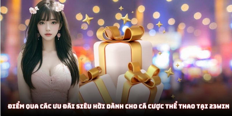 Điểm qua các ưu đãi siêu hời dành cho cá cược thể thao tại 23WIN